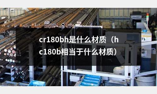 cr180bh是什么材質(hc180b相當于什么材質)