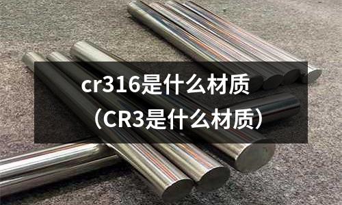 cr316是什么材質（CR3是什么材質）