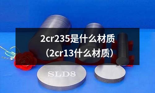 2cr235是什么材質(2cr13什么材質)