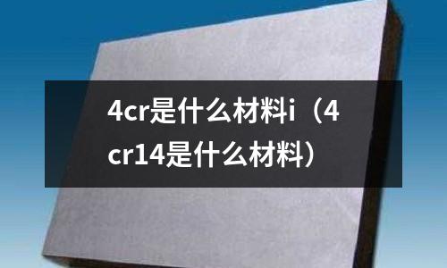4cr是什么材料i(4cr14是什么材料)