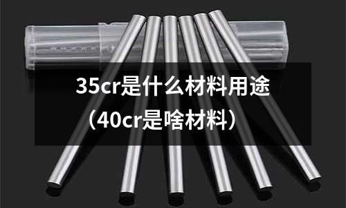 35cr是什么材料用途(40cr是啥材料)