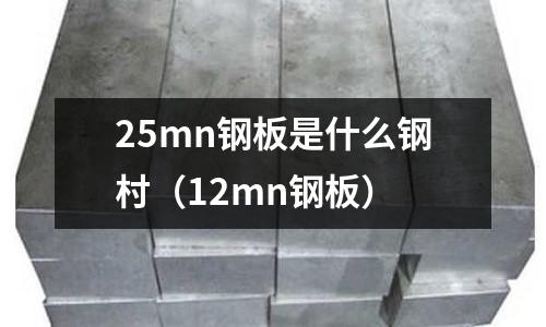 25mn鋼板是什么鋼村(12mn鋼板)