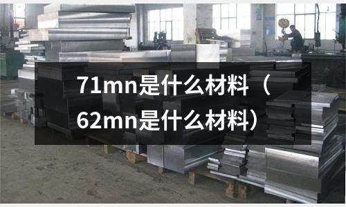 71mn是什么材料（62mn是什么材料）