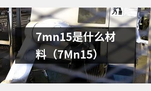 7mn15是什么材料(7Mn15)