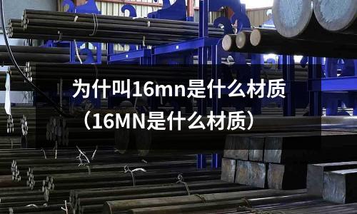 為什叫16mn是什么材質（16MN是什么材質）