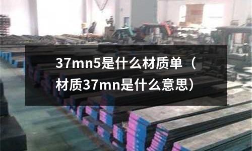 37mn5是什么材質單(材質37mn是什么意思)