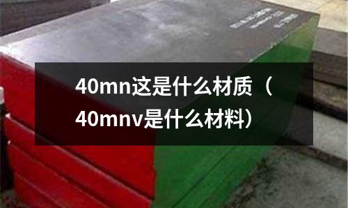 40mn這是什么材質(zhì)(40mnv是什么材料)