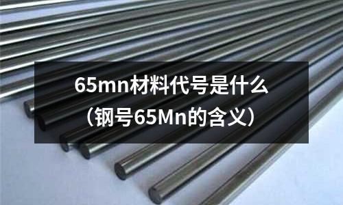65mn材料代號(hào)是什么(鋼號(hào)65Mn的含義)