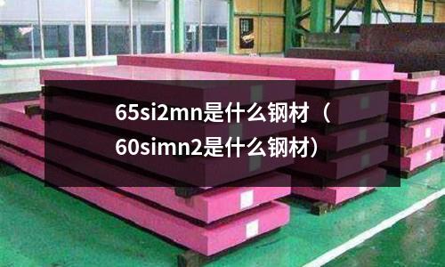 65si2mn是什么鋼材（60simn2是什么鋼材）