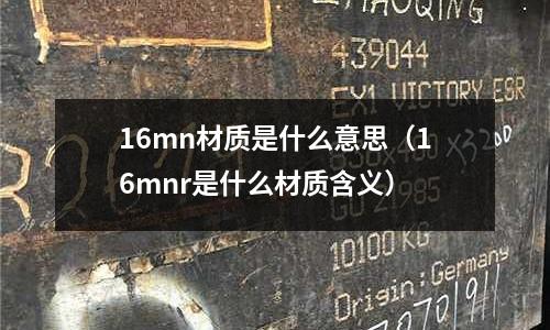 16mn材質是什么意思（16mnr是什么材質含義）
