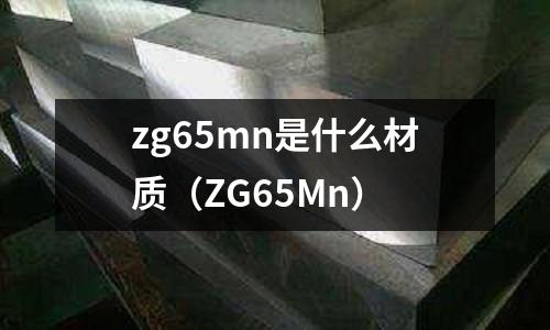 zg65mn是什么材質(ZG65Mn)