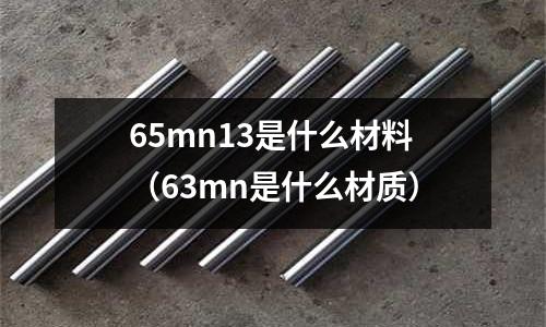 65mn13是什么材料(63mn是什么材質)