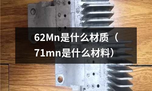 62Mn是什么材質(71mn是什么材料)