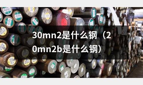 30mn2是什么鋼(20mn2b是什么鋼)