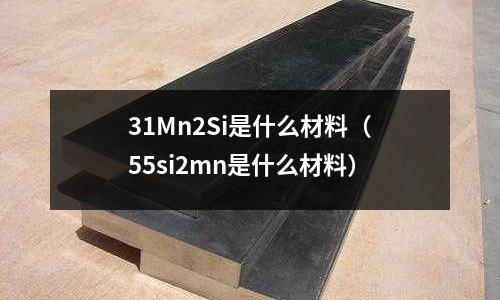 31Mn2Si是什么材料(55si2mn是什么材料)
