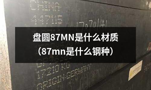 盤圓87MN是什么材質（87mn是什么鋼種）
