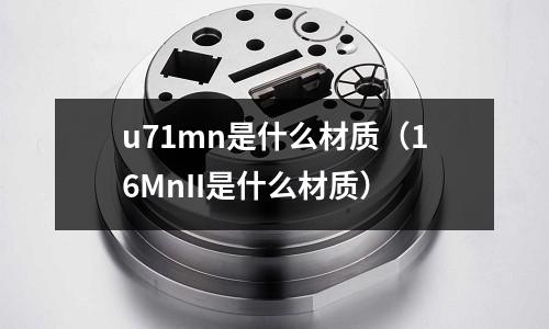 u71mn是什么材質(16MnII是什么材質)