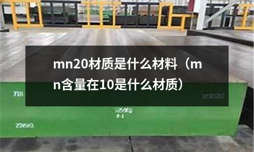 mn20材質是什么材料(mn含量在10是什么材質)