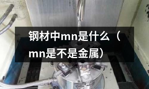 鋼材中mn是什么(mn是不是金屬)
