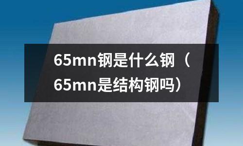 65mn鋼是什么鋼(65mn是結構鋼嗎)