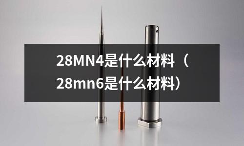 28MN4是什么材料(28mn6是什么材料)
