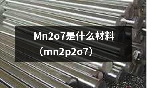 Mn2o7是什么材料(mn2p2o7)