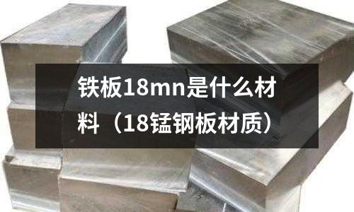 鐵板18mn是什么材料(18錳鋼板材質)