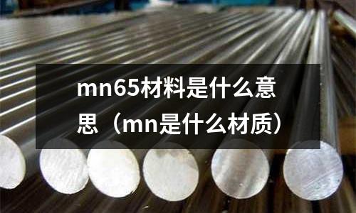 mn65材料是什么意思(mn是什么材質)