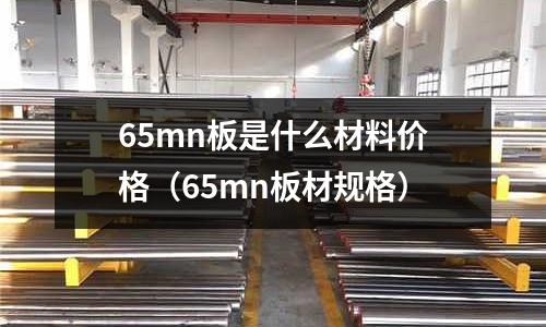65mn板是什么材料價(jià)格(65mn板材規(guī)格)
