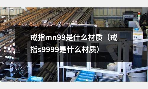 戒指mn99是什么材質(戒指s9999是什么材質)