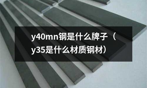 y40mn鋼是什么牌子(y35是什么材質(zhì)鋼材)