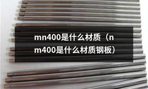 mn400是什么材質(nm400是什么材質鋼板)