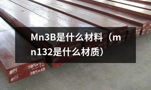 Mn3B是什么材料(mn132是什么材質)