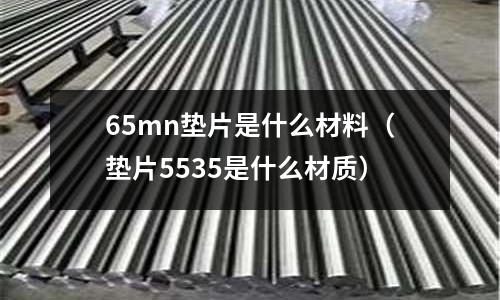 65mn墊片是什么材料（墊片5535是什么材質）