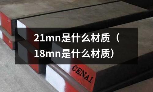 21mn是什么材質(18mn是什么材質)
