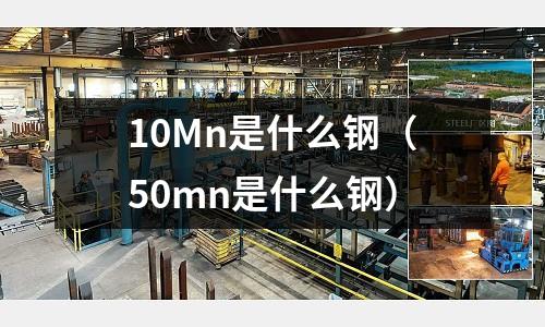 10Mn是什么鋼（50mn是什么鋼）