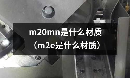 m20mn是什么材質(m2e是什么材質)