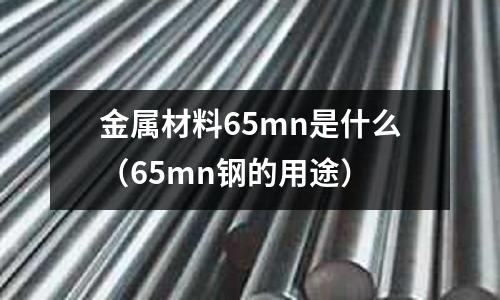 金屬材料65mn是什么(65mn鋼的用途)