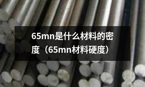 65mn是什么材料的密度(65mn材料硬度)