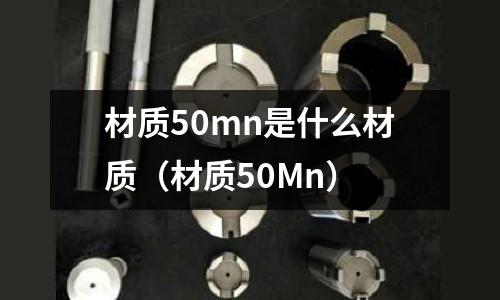 材質50mn是什么材質(材質50Mn)