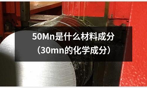 50Mn是什么材料成分(30mn的化學成分)