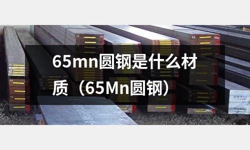 65mn圓鋼是什么材質(65Mn圓鋼)