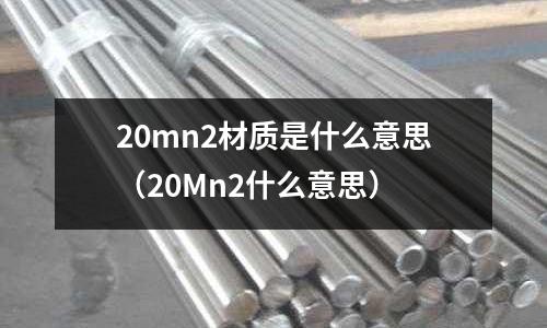 20mn2材質是什么意思(20Mn2什么意思)