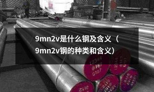 9mn2v是什么鋼及含義(9mn2v鋼的種類和含義)