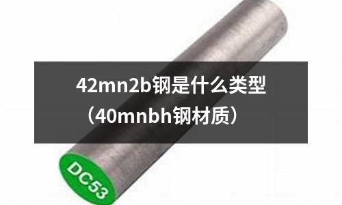 42mn2b鋼是什么類型（40mnbh鋼材質）