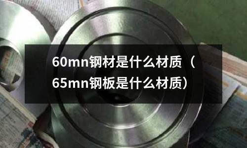 60mn鋼材是什么材質(65mn鋼板是什么材質)