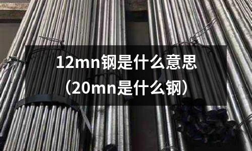 12mn鋼是什么意思(20mn是什么鋼)