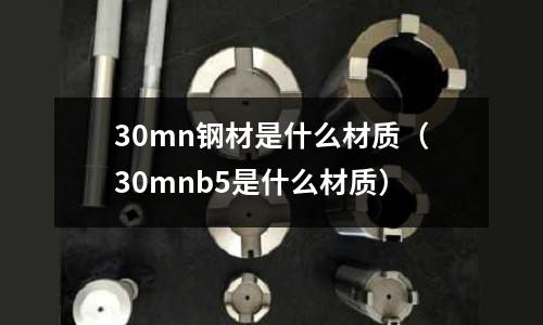 30mn鋼材是什么材質(zhì)（30mnb5是什么材質(zhì)）