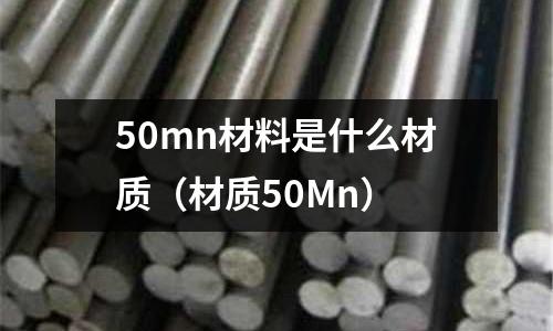 50mn材料是什么材質(zhì)(材質(zhì)50Mn)