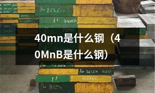 40mn是什么鋼(40MnB是什么鋼)